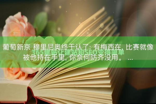 葡萄新京 穆里尼奥终于认了: 有梅西在， 比赛就像被他持在手里， 你奈何防齐没用。 ...